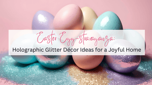  Easter Egg-stravaganza: Holographic Glitter Décor Ideas for a Joyful Home - Glitz Your Life